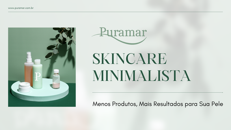 Skincare Minimalista: Menos Produtos, Mais Resultados para Sua Pele